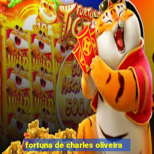 fortuna de charles oliveira